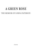 A Green Rose. The Memoir of Lorna Paterson 1480014419 Book Cover