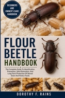 FLOUR BEETLE HANDBOOK: The Complete Guide To Identification, Prevention, Safe Elimination, And Long-Term Protection Of Stored Grain And Pantry Foods B0H1WLZ1KB Book Cover