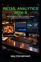 RETAIL ANALYTICS WITH R: ANALYZE PRODUCT SALES, CUSTOMER TRENDS, AND INVENTORY PERFORMANCE B0GSW3FDJ2 Book Cover
