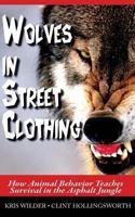 Wolves in Street Clothing: How Animal Behavior Teaches Survival in the Asphalt Jungle 0692210881 Book Cover