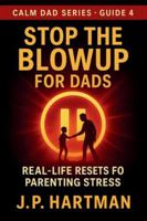 STOP THE BLOWUP FOR DADS: Real-Life Resets for Parenting Stress (Calm Dad Series) B0FSVWB6LJ Book Cover