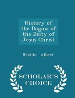 History of the Dogma of the Deity of Jesus Christ 1018943579 Book Cover