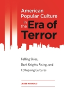 American Popular Culture in the Era of Terror: Falling Skies, Dark Knights Rising, and Collapsing Cultures: Falling Skies, Dark Knights Rising, and Collapsing Cultures 1440835624 Book Cover