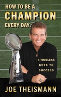 How to Be a Champion Every Day : 6 Timeless Keys to Success 1635767474 Book Cover