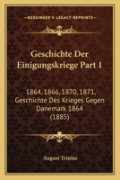 Geschichte Der Einigungskriege Part 1: 1864, 1866, 1870, 1871, Geschichte Des Krieges Gegen Danemark 1864 (1885) 1161179984 Book Cover