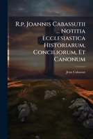 R.p. Joannis Cabassutii ... Notitia Ecclesiastica Historiarum, Conciliorum, Et Canonum ... 1179966562 Book Cover