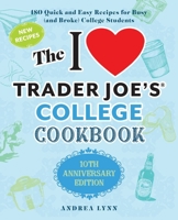 The I Love Trader Joe's College Cookbook: 10th Anniversary Edition: 180 Quick and Easy Recipes for Busy (And Broke) College Students 1646042441 Book Cover