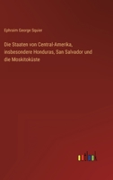 Die Staaten Von Central-Amerika, Insbesondere Honduras. San Salvador Und Die Moskitoku Ste 1120480612 Book Cover