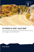 La follia in tutti i suoi stati: Una storia di follia attraverso riferimenti culturali, eventi, personaggi e i suoi trattamenti 6200892822 Book Cover