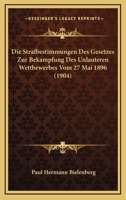 Die Strafbestimmungen Des Gesetzes Zur Bekampfung Des Unlauteren Wettbewerbes Vom 27 Mai 1896 (1904) 1161130500 Book Cover