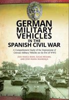 German Military Vehicles in the Spanish Civil War: A Comprehensive Study of the Deployment of German Military Vehicles on the Eve of Ww2 1473878837 Book Cover