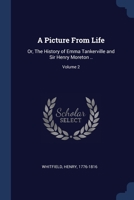 A Picture From Life: Or, The History of Emma Tankerville and Sir Henry Moreton ..; Volume 2 1376912600 Book Cover