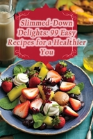 Slimmed-Down Delights: 99 Easy Recipes for a Healthier You B0CHL3RW49 Book Cover