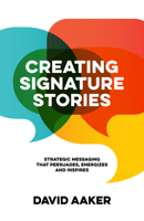 Creating Signature Stories: Strategic Messaging that Energizes, Persuades and Inspires 1683506111 Book Cover