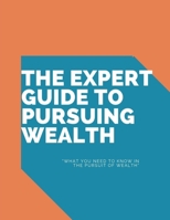 The Expert Guide to Pursuing Wealth: "What You Need to Know in the Pursuit of Wealth" 1707196796 Book Cover