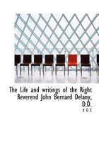 The Life and Writings of the Right Reverend John Bernard Delany, D.D 0530273764 Book Cover