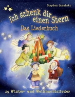 Ich schenk dir einen Stern - 25 Winter- und Weihnachtslieder: Das Liederbuch mit allen Texten, Noten und Gitarrengriffen zum Mitsingen und Mitspielen 1729450997 Book Cover