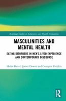 Masculinities and Mental Health: Eating Disorders in Men’s Lived Experience and Contemporary Discourse (Routledge Studies in Literature and Health Humanities) 103202853X Book Cover