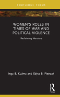 Women’s Roles in Times of War and Political Violence: Reclaiming Herstory (Routledge Research in Gender and Society) 1032661143 Book Cover