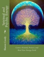 Spiritual and Psychic Energy: Center, Ground, Protect, and Heal Your Energy Field 1535327510 Book Cover