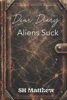 Dear Diary: Aliens Suck B0DPZNQ1MW Book Cover