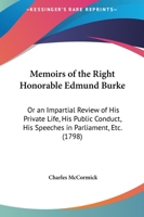 Memoirs Of The Right Honorable Edmund Burke: Or An Impartial Review Of His Private Life, His Public Conduct, His Speeches In Parliament, Etc. 1437133711 Book Cover