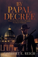 By Papal Decree: When Belief Becomes a Weapon, No One Is Innocent 1964035783 Book Cover