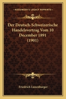 Der Deutsch-Schweizerische Handelsvertrag Vom 10 December 1891 (1901) 1160429243 Book Cover