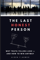 The Last Honest Person: Why Truth-Tellers Lose — And How to Win Anyway B0H6WSQ6K8 Book Cover