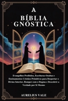 A BÍBLIA GNÓSTICA: Evangelhos Proibidos, Escrituras Ocultas e Ensinamentos Cristãos Primitivos para Despertar o Divino Interior, Romper com o Dogma e ... a Verdade por Si Mesmo (Portuguese Edition) B0FRB473GS Book Cover