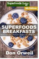 Superfoods Breakfasts: Over 80 Quick & Easy Gluten Free Low Cholesterol Whole Foods Recipes Full of Antioxidants & Phytochemicals 1522990992 Book Cover