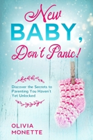 New Baby, Don't Panic!: Discover the Secrets to Parenting You Haven't Yet Unlocked B08CWG2WTW Book Cover
