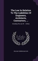 The Law In Relation To The Liabilities Of Engineers, Architects, Contractors, ...: Including The Law Of ... Strikes 1347617434 Book Cover