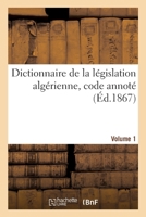 Dictionnaire de la législation algérienne, code annoté et manuel raisonné des lois, ordonnances 2019138719 Book Cover
