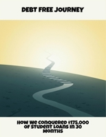 Debt Free Journey: How We Conquered $175,000 Of Student Loans In 30 Months B0FQCGVKPZ Book Cover