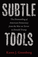 Subtle Tools: The Dismantling of American Democracy from the War on Terror to Donald Trump 0691215839 Book Cover