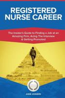 Registered Nurse Career (Special Edition): The Insider's Guide to Finding a Job at an Amazing Firm, Acing the Interview & Getting Promoted 1530140137 Book Cover