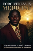 Forgiveness is Medicine: Survivor of the 1994 Genocide Against the Tutsi in Rwanda B0H1PBYNX2 Book Cover