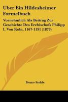 Uber Ein Hildesheimer Formelbuch: Vornehmlich Als Beitrag Zur Geschichte Des Erzbischofs Philipp I. Von Koln, 1167-1191 (1878) 1168025877 Book Cover
