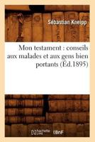 Mon Testament: Conseils Aux Malades Et Aux Gens Bien Portants (A0/00d.1895) 2012752489 Book Cover