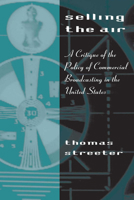 Selling the Air: A Critique of the Policy of Commercial Broadcasting in the United States 0226777227 Book Cover