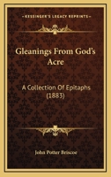 Gleanings From God's Acre - Being A Collection Of Epitaphs. 1166027376 Book Cover