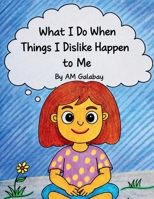 What I Do When Things I Dislike Happen to Me B0GYZG2F5Z Book Cover
