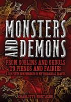 Monsters and Demons: From Goblins and Ghouls to Fiends and Fairies A Complete Compendium of Mythological Beasts 078582880X Book Cover