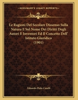 Le Ragioni Del Secolare Dissenso Sulla Natura E Sul Nome Dei Diritti Degli Autori E Inventori Ed Il Concetto Dell' Istituto Giuridico (1901) 1166687678 Book Cover