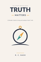 Truth Matters: “A Disciple’s Guide to Living and Leading in God’s Truth” (Things Matter) B0G6T76X77 Book Cover