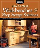 How to Make Workbenches & Shop Storage Solutions: 28 Projects to Make Your Workshop More Efficient from the Experts at American Woodworker 1565235959 Book Cover