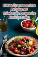 UK Mediterranean Diet Delights: 99 Wholesome Recipes for Healthy Living B0CGKYFTK2 Book Cover