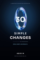 30 Simple Changes to Turn Around Your Life: Small, Evidence-Based Habits for Sleep, Focus, Work, and Real Results B0HDZR224Y Book Cover