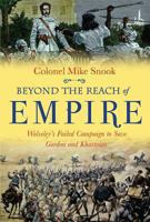 Beyond the Reach of Empire: Wolseley's Failed Campaign to Save Gordon and Khartoum 1399013556 Book Cover